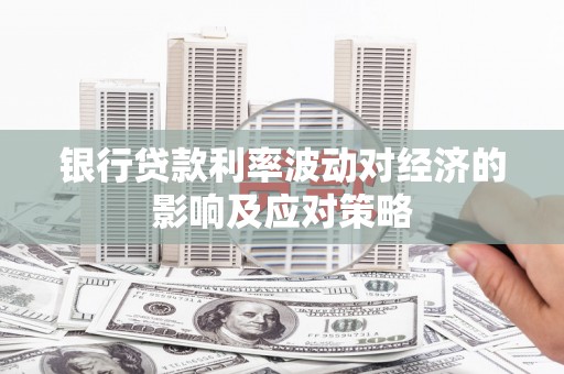 未央银行贷款利率波动对经济的影响及应对策略